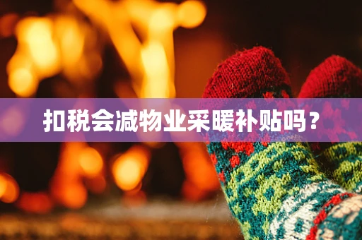 扣税会减物业采暖补贴吗？