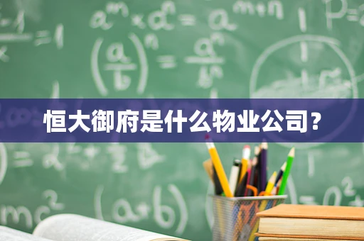 恒大御府是什么物业公司？