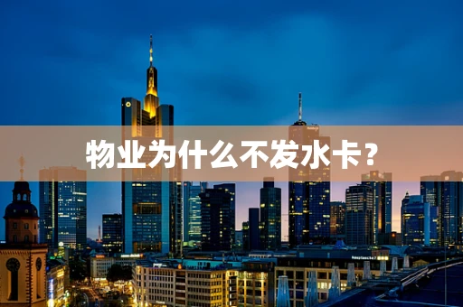 物业为什么不发水卡？
