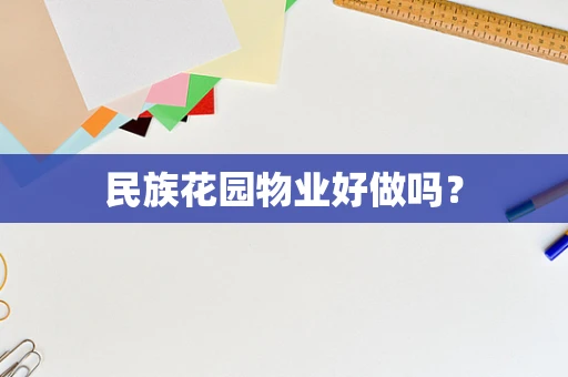民族花园物业好做吗？