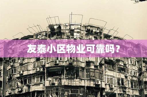 友泰小区物业可靠吗？