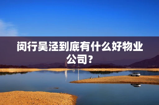 闵行吴泾到底有什么好物业公司？