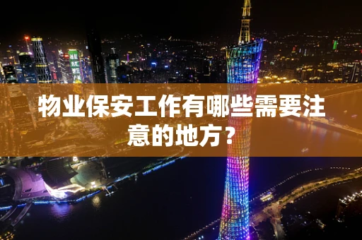 物业保安工作有哪些需要注意的地方？