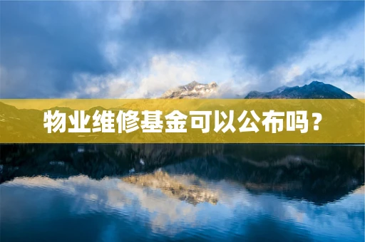 物业维修基金可以公布吗？