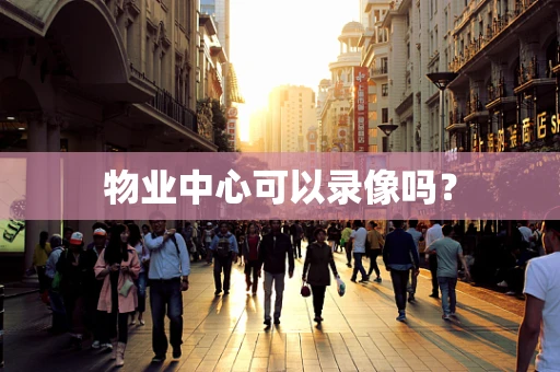物业中心可以录像吗？