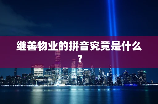 继善物业的拼音究竟是什么？