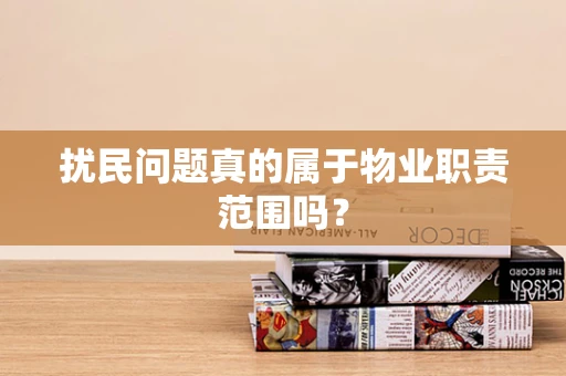 扰民问题真的属于物业职责范围吗？