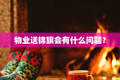 物业送锦旗会有什么问题？