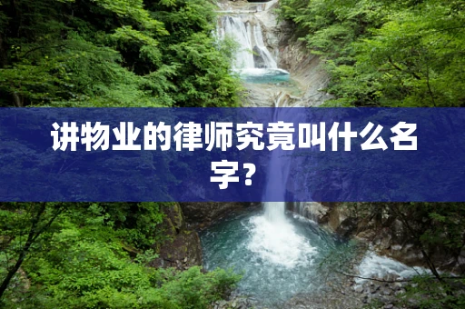 讲物业的律师究竟叫什么名字？