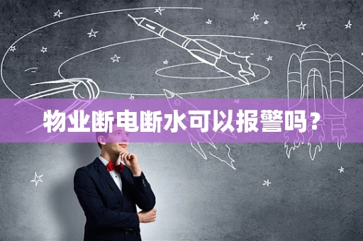 物业断电断水可以报警吗？