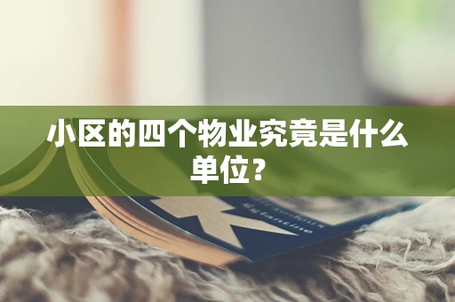 小区的四个物业究竟是什么单位？