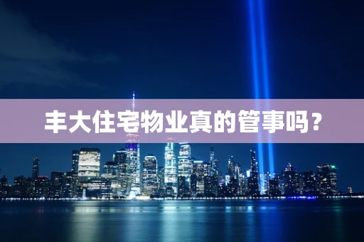 丰大住宅物业真的管事吗？