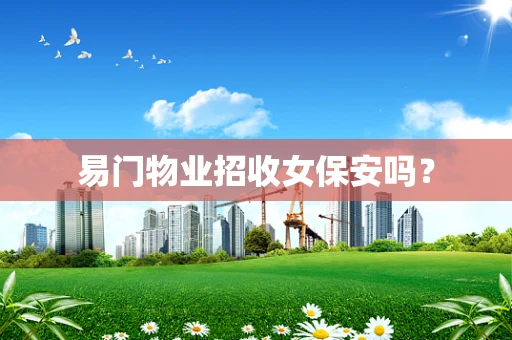 易门物业招收女保安吗？