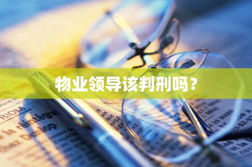 物业领导该判刑吗？