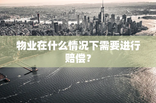 物业在什么情况下需要进行赔偿？