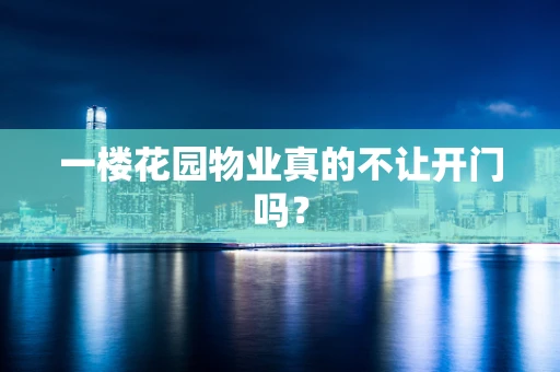 一楼花园物业真的不让开门吗？