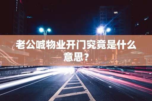 老公喊物业开门究竟是什么意思？