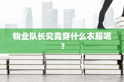 物业队长究竟穿什么衣服呢？