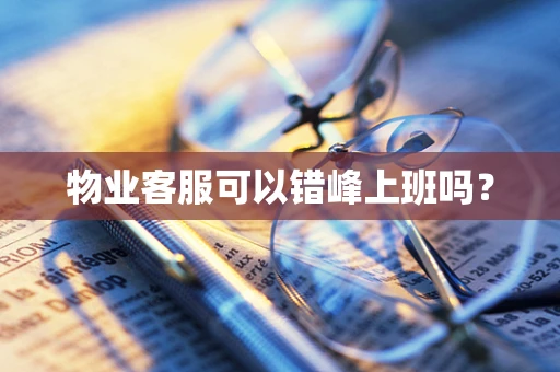 物业客服可以错峰上班吗？