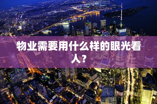 物业需要用什么样的眼光看人？