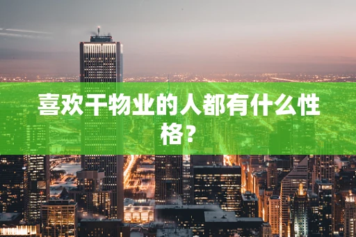喜欢干物业的人都有什么性格？