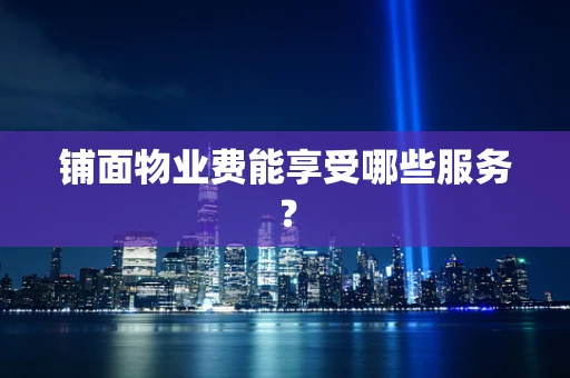 铺面物业费能享受哪些服务？