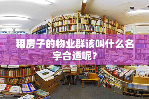 租房子的物业群该叫什么名字合适呢？