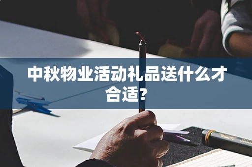 中秋物业活动礼品送什么才合适？